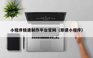 威海小程序极速制作平台官网（即速小程序）