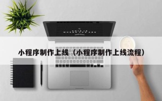 威海小程序制作上线（小程序制作上线流程）