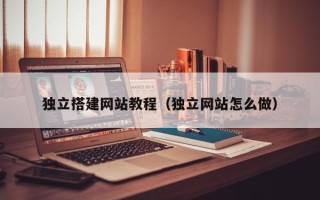 威海独立搭建网站教程（独立网站怎么做）