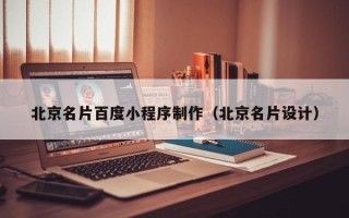 威海北京名片百度小程序制作（北京名片设计）