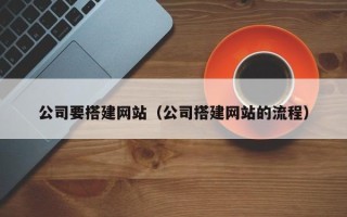 威海公司要搭建网站（公司搭建网站的流程）